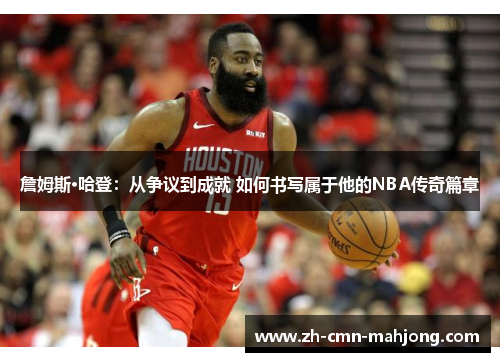 詹姆斯·哈登：从争议到成就 如何书写属于他的NBA传奇篇章
