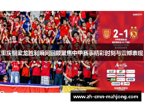 重庆铜梁龙胜利瞬间回顾聚焦中甲赛事精彩时刻与震撼表现