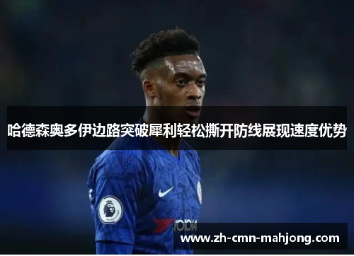 哈德森奥多伊边路突破犀利轻松撕开防线展现速度优势