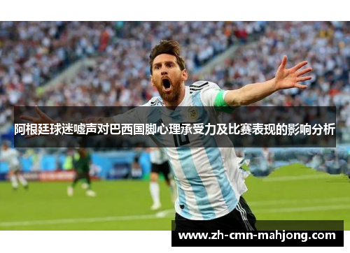 阿根廷球迷嘘声对巴西国脚心理承受力及比赛表现的影响分析
